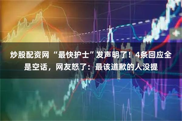 炒股配资网 “最快护士”发声明了！4条回应全是空话，网友怒了：最该道歉的人没提